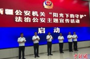 北京新疆公安机关启动“阳光下的守护”法治公安主题宣传活动